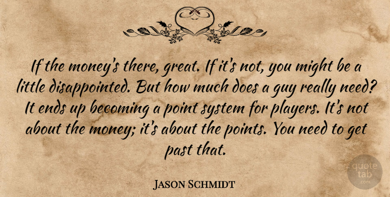Jason Schmidt Quote About Becoming, Ends, Guy, Might, Past: If The Moneys There Great...