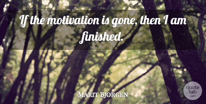Marit Bjorgen Quote About undefined: If The Motivation Is Gone...