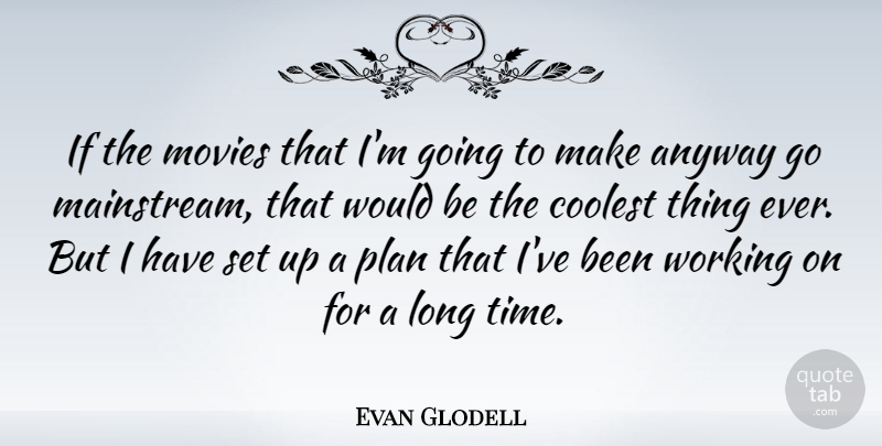 Evan Glodell Quote About Long, Would Be, Mainstream: If The Movies That Im...
