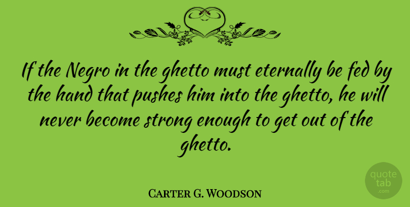 Carter G. Woodson Quote About Strong, Ghetto, Hands: If The Negro In The...