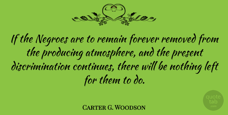 Carter G. Woodson Quote About Forever, Atmosphere, Discrimination: If The Negroes Are To...