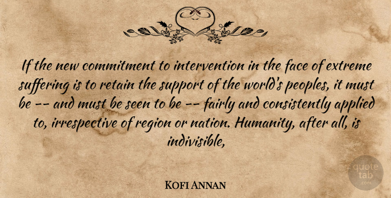 Kofi Annan Quote About Applied, Commitment, Extreme, Face, Fairly: If The New Commitment To...