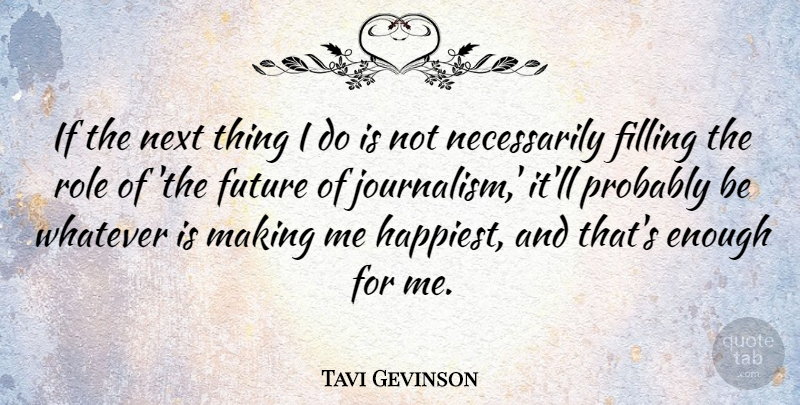 Tavi Gevinson Quote About Filling, Future, Next, Role: If The Next Thing I...