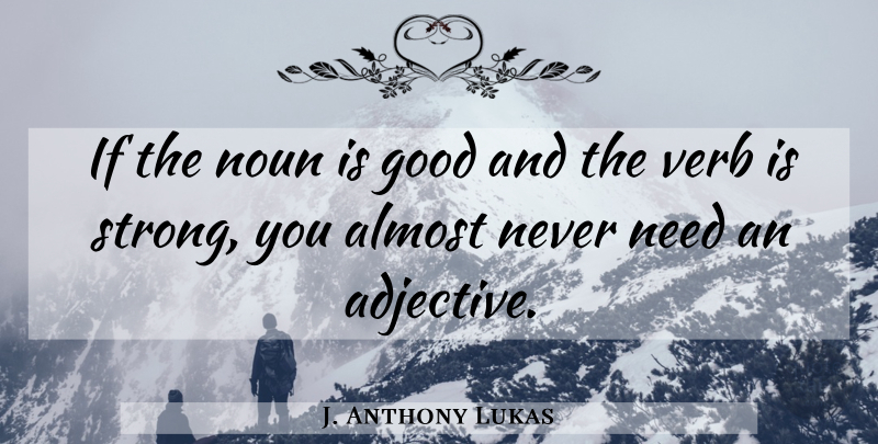 J. Anthony Lukas Quote About Strong, Verbs, Nouns: If The Noun Is Good...