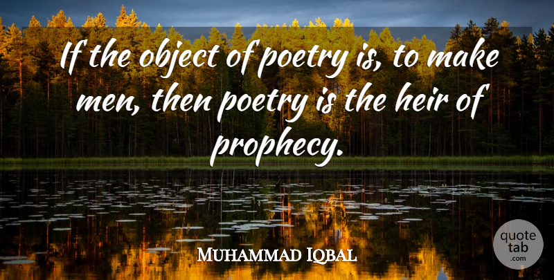Muhammad Iqbal Quote About Men, Heirs, Literature: If The Object Of Poetry...