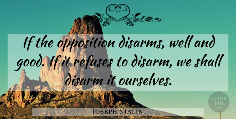 Joseph Stalin Quote About Freedom, Gun Control, Weapons: If The Opposition Disarms Well...