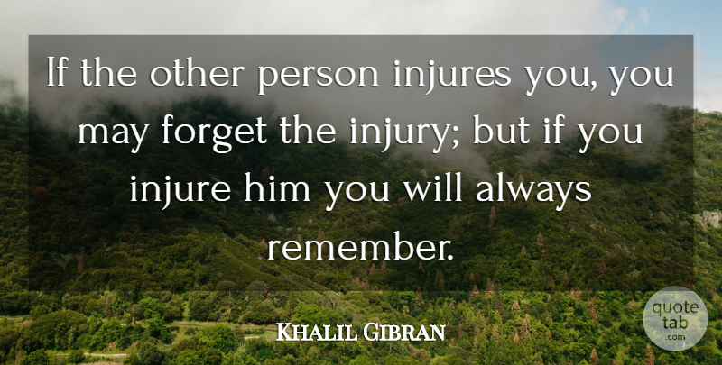 Khalil Gibran Quote About Inspirational, Wisdom, May: If The Other Person Injures...