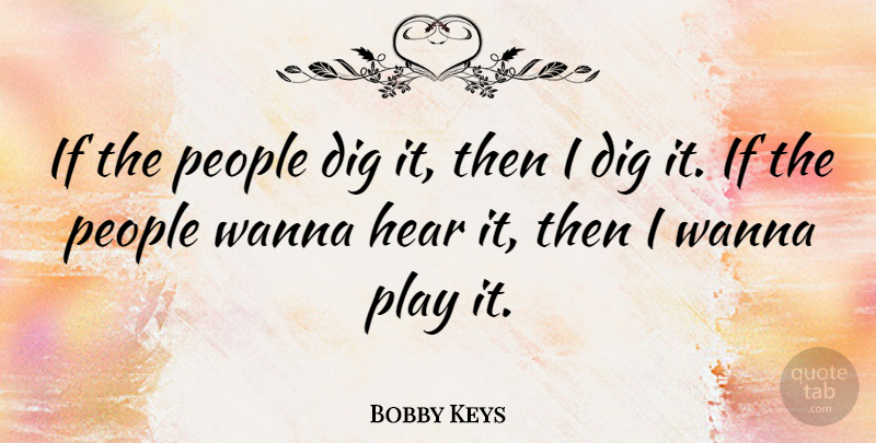Bobby Keys Quote About People: If The People Dig It...