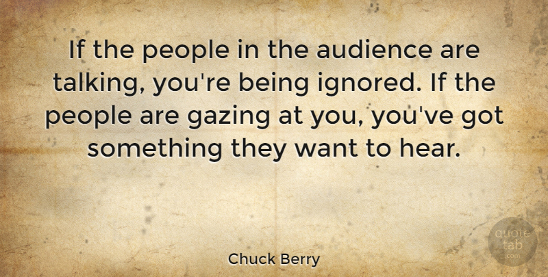 Chuck Berry Quote About Talking, People, Being Ignored: If The People In The...