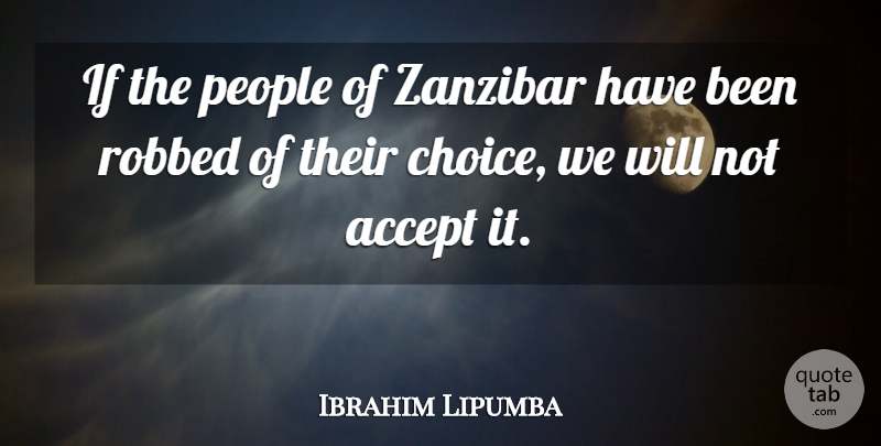 Ibrahim Lipumba Quote About Accept, Choice, People, Robbed: If The People Of Zanzibar...
