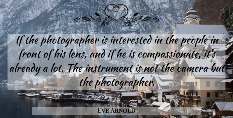 Eve Arnold Quote About Inspirational, Photography, People: If The Photographer Is Interested...