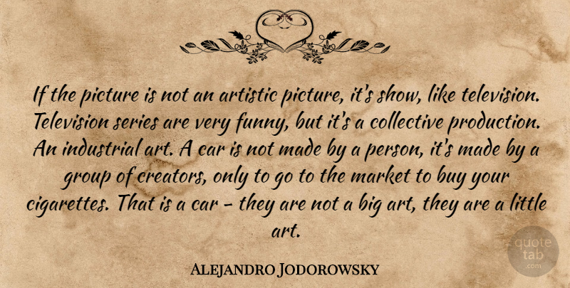 Alejandro Jodorowsky Quote About Art, Car, Television: If The Picture Is Not...