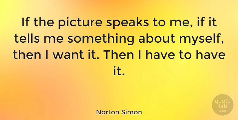 Norton Simon Quote About Want, Speak, Ifs: If The Picture Speaks To...