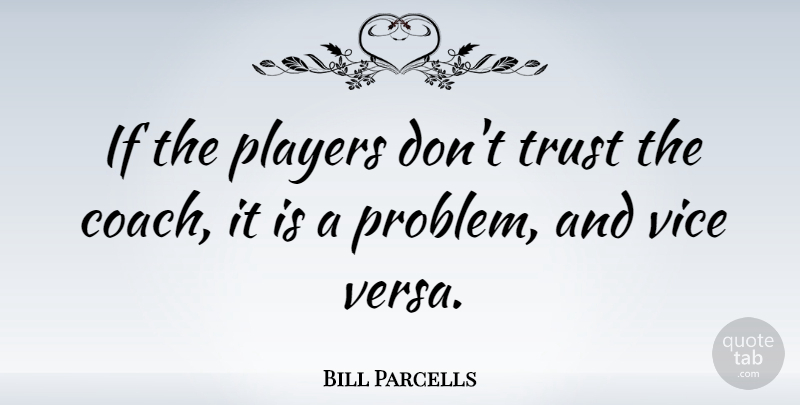 Bill Parcells Quote About Player, Vices, Problem: If The Players Dont Trust...