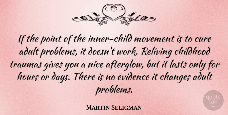 Martin Seligman Quote About Adult, Changes, Cure, Evidence, Gives: If The Point Of The...