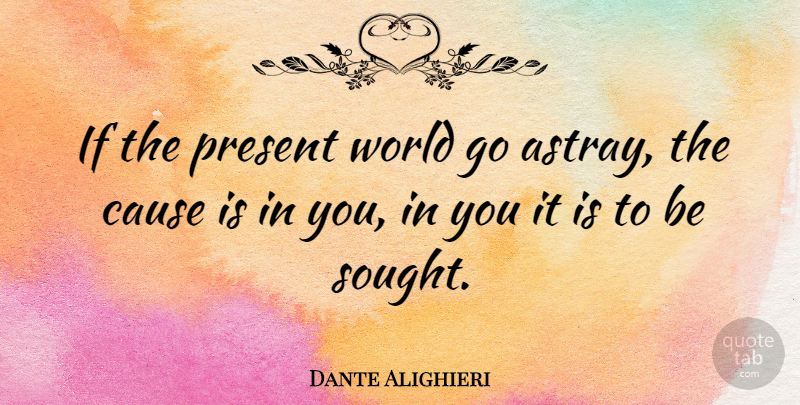 Dante Alighieri Quote About Causes, World, Divine Comedy: If The Present World Go...