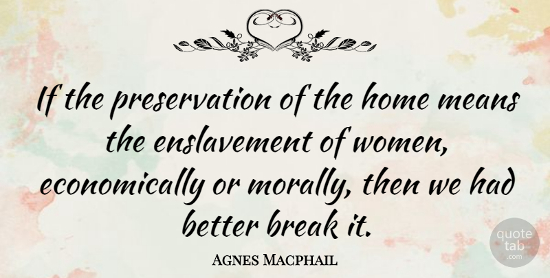 Agnes Macphail Quote About Mean, Home, Break: If The Preservation Of The...