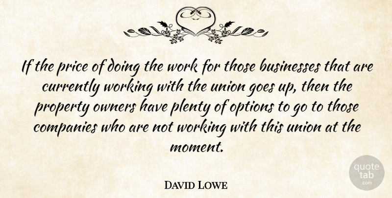 David Lowe Quote About Businesses, Companies, Currently, Goes, Options: If The Price Of Doing...