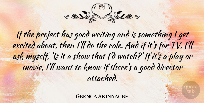 Gbenga Akinnagbe Quote About Ask, Excited, Good: If The Project Has Good...