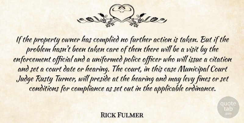 Rick Fulmer Quote About Action, Applicable, Care, Case, Compliance: If The Property Owner Has...