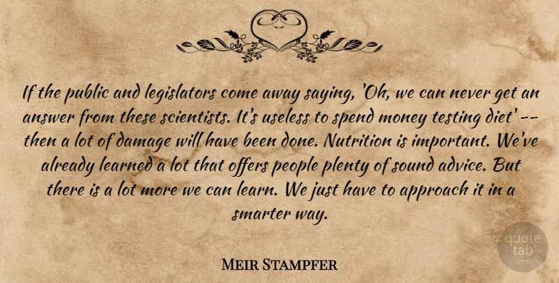 Meir Stampfer Quote About Answer, Approach, Damage, Learned, Money: If The Public And Legislators...