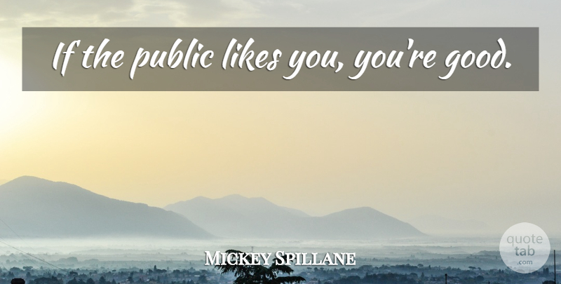Mickey Spillane Quote About Likes, Ifs: If The Public Likes You...