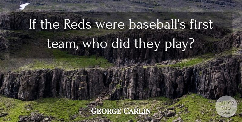 George Carlin Quote About undefined: If The Reds Were Baseballs...