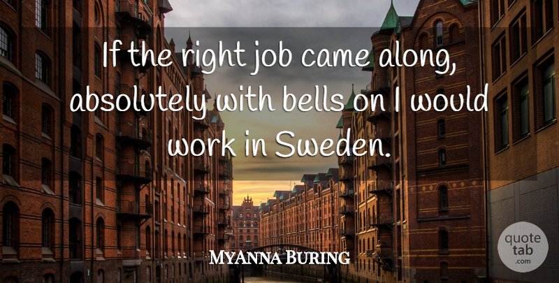 MyAnna Buring Quote About Jobs, Sweden, Bells: If The Right Job Came...