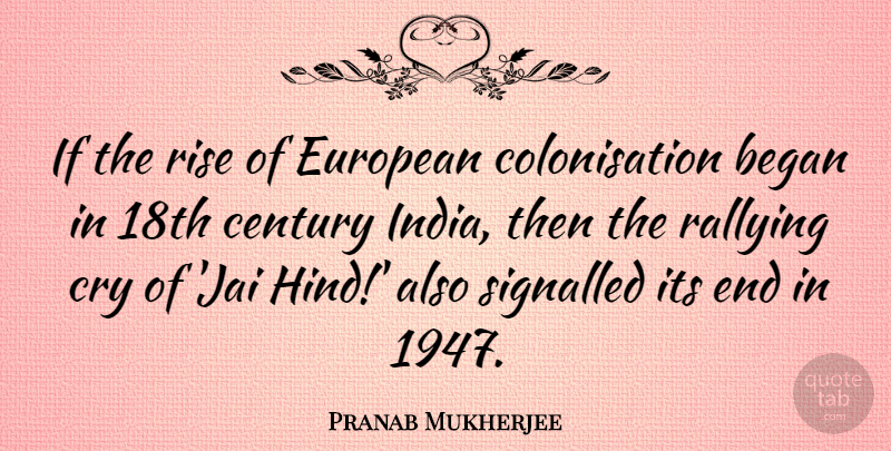 Pranab Mukherjee Quote About Rallying Cry, India, Ends: If The Rise Of European...