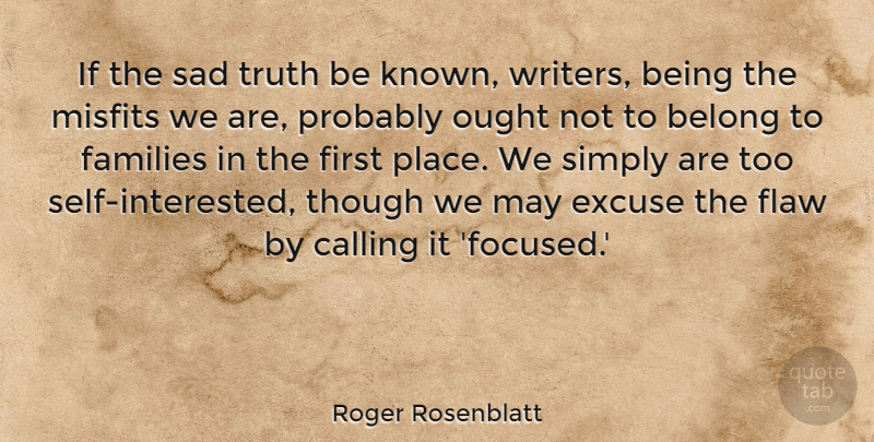 Roger Rosenblatt Quote About Self, Calling, May: If The Sad Truth Be...