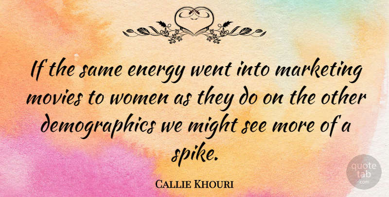 Callie Khouri Quote About Marketing, Might, Energy: If The Same Energy Went...