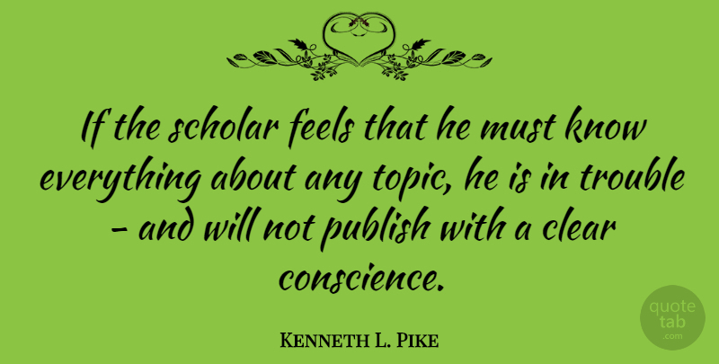 Kenneth L. Pike Quote About American Sociologist, Clear, Feels, Publish, Scholar: If The Scholar Feels That...