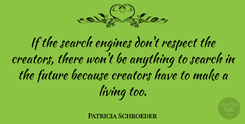 Patricia Schroeder Quote About Respect, Search Engine, Creator: If The Search Engines Dont...