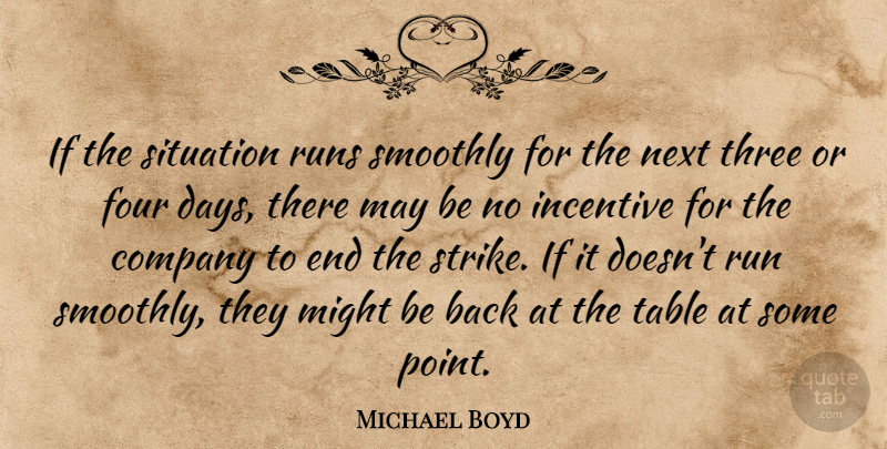 Michael Boyd Quote About Company, Four, Incentive, Might, Next: If The Situation Runs Smoothly...