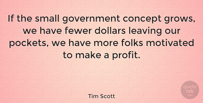 Tim Scott Quote About Concept, Dollars, Fewer, Folks, Government: If The Small Government Concept...
