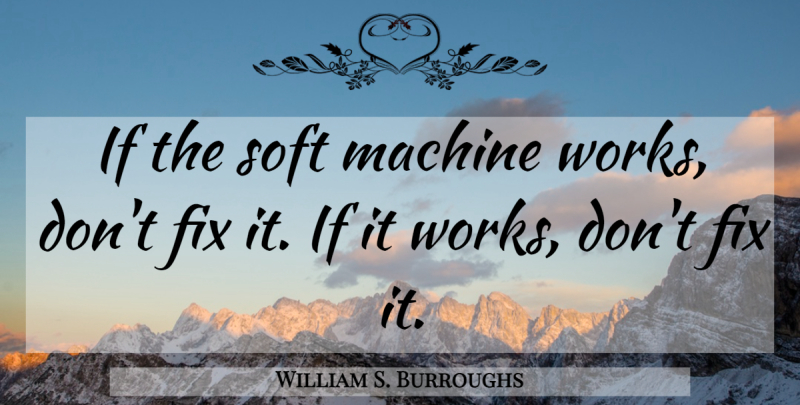 William S. Burroughs Quote About Machines, Ifs: If The Soft Machine Works...