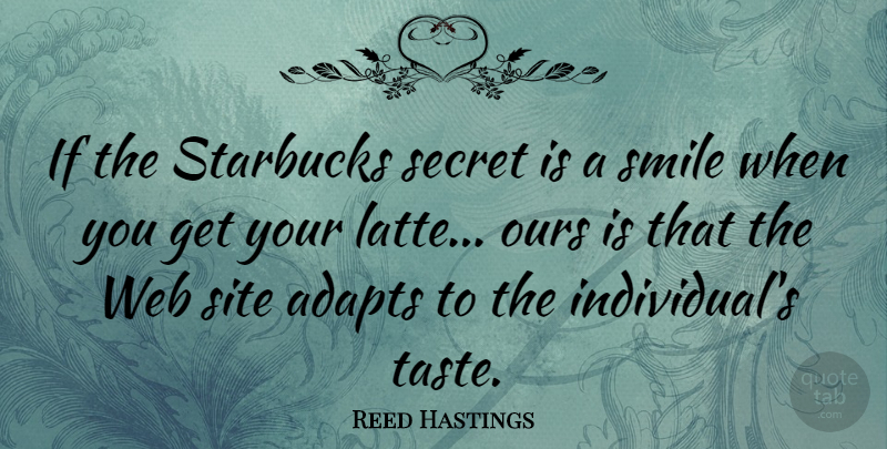 Reed Hastings Quote About Smile, Secret, Taste: If The Starbucks Secret Is...