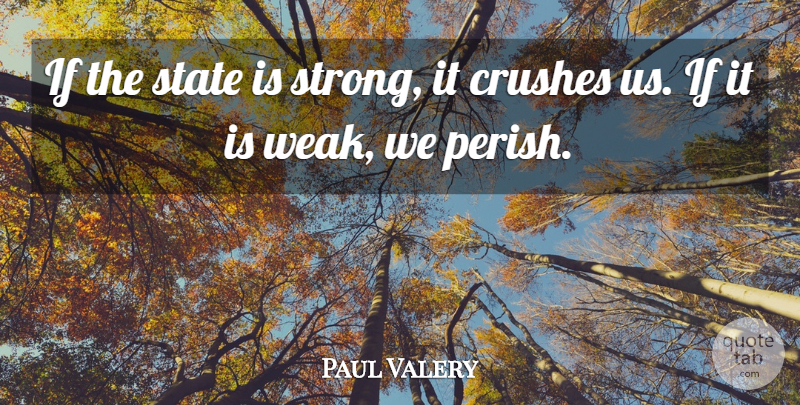 Paul Valery Quote About Crush, Strong, Weak: If The State Is Strong...