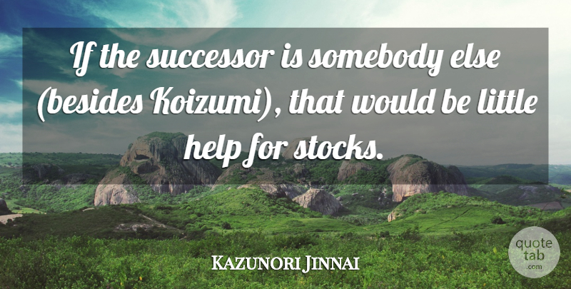 Kazunori Jinnai Quote About Help, Somebody, Successor: If The Successor Is Somebody...