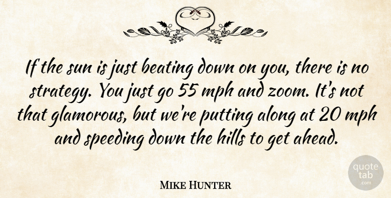 Mike Hunter Quote About Along, Beating, Hills, Mph, Putting: If The Sun Is Just...
