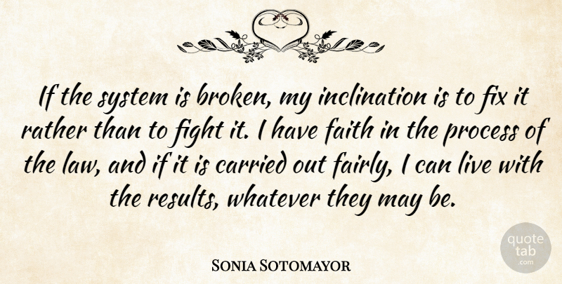 Sonia Sotomayor Quote About Fighting, Law, Broken: If The System Is Broken...