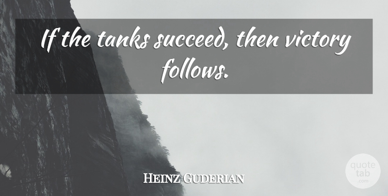 Heinz Guderian Quote About Desperate Situations, Victory, Succeed: If The Tanks Succeed Then...