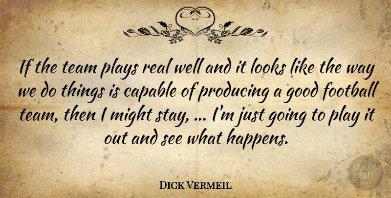 Dick Vermeil Quote About Capable, Football, Good, Looks, Might: If The Team Plays Real...
