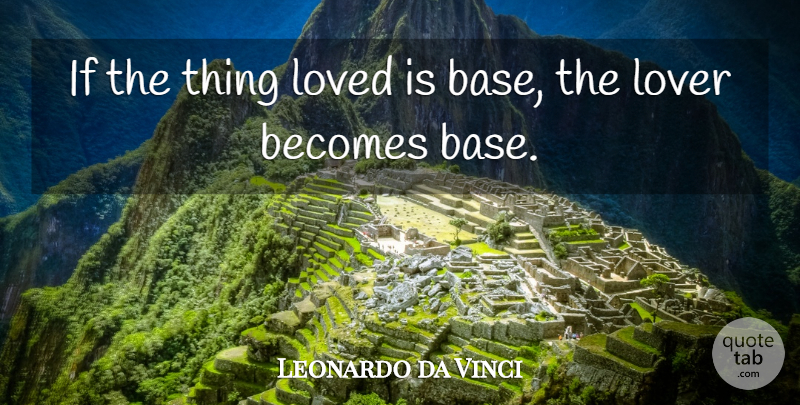 Leonardo da Vinci Quote About Love, Lovers, Ifs: If The Thing Loved Is...