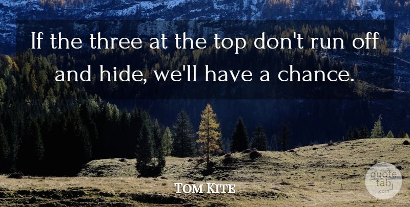 Tom Kite Quote About Run, Three, Top: If The Three At The...