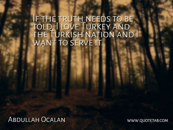 Abdullah Ocalan Quote About Love, Nation, Needs, Serve, Truth: If The Truth Needs To...