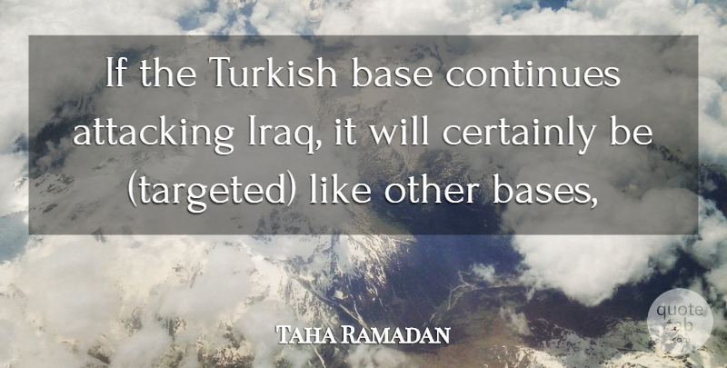 Taha Ramadan Quote About Attacking, Base, Certainly, Continues, Turkish: If The Turkish Base Continues...