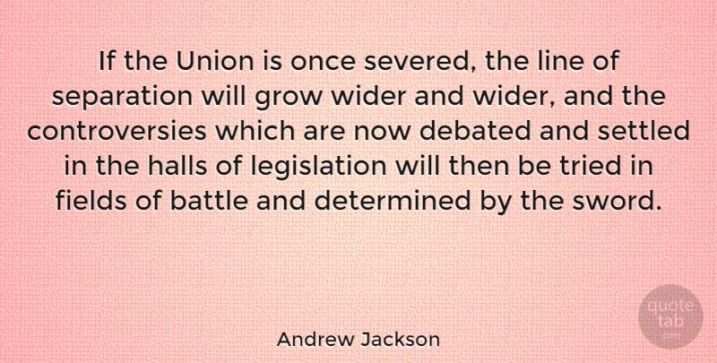 Andrew Jackson Quote About American President, Debated, Determined, Fields, Halls: If The Union Is Once...