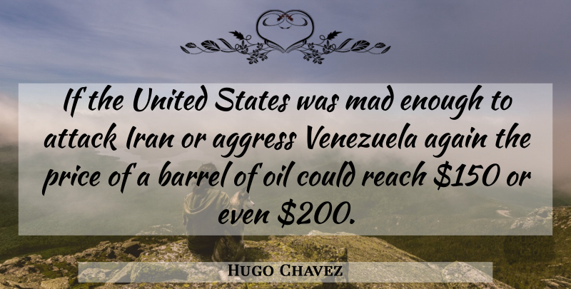 Hugo Chavez Quote About Iran, Oil, Mad: If The United States Was...