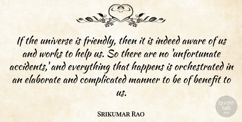 Srikumar Rao Quote About Aware, Benefit, Elaborate, Indeed, Manner: If The Universe Is Friendly...